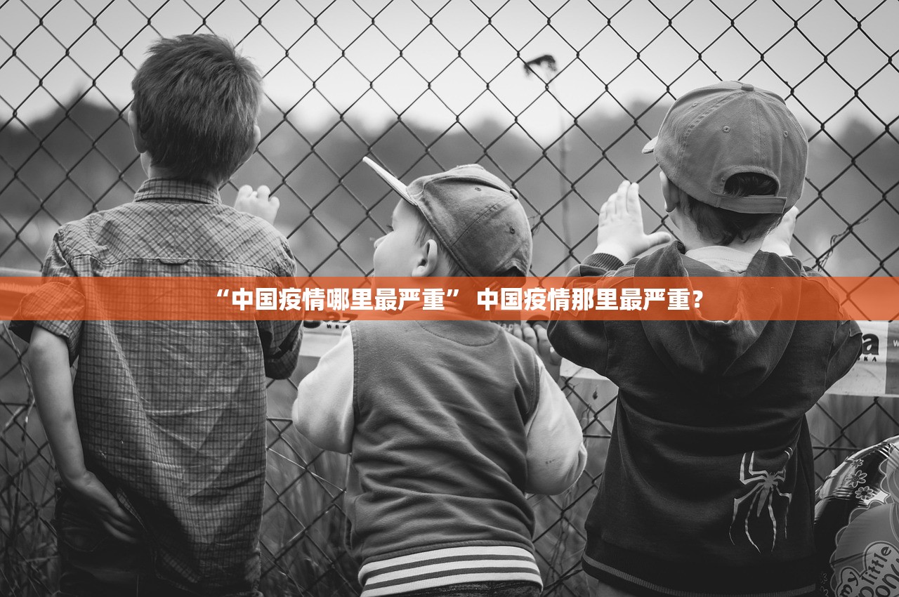 “中国疫情哪里最严重” 中国疫情那里最严重？