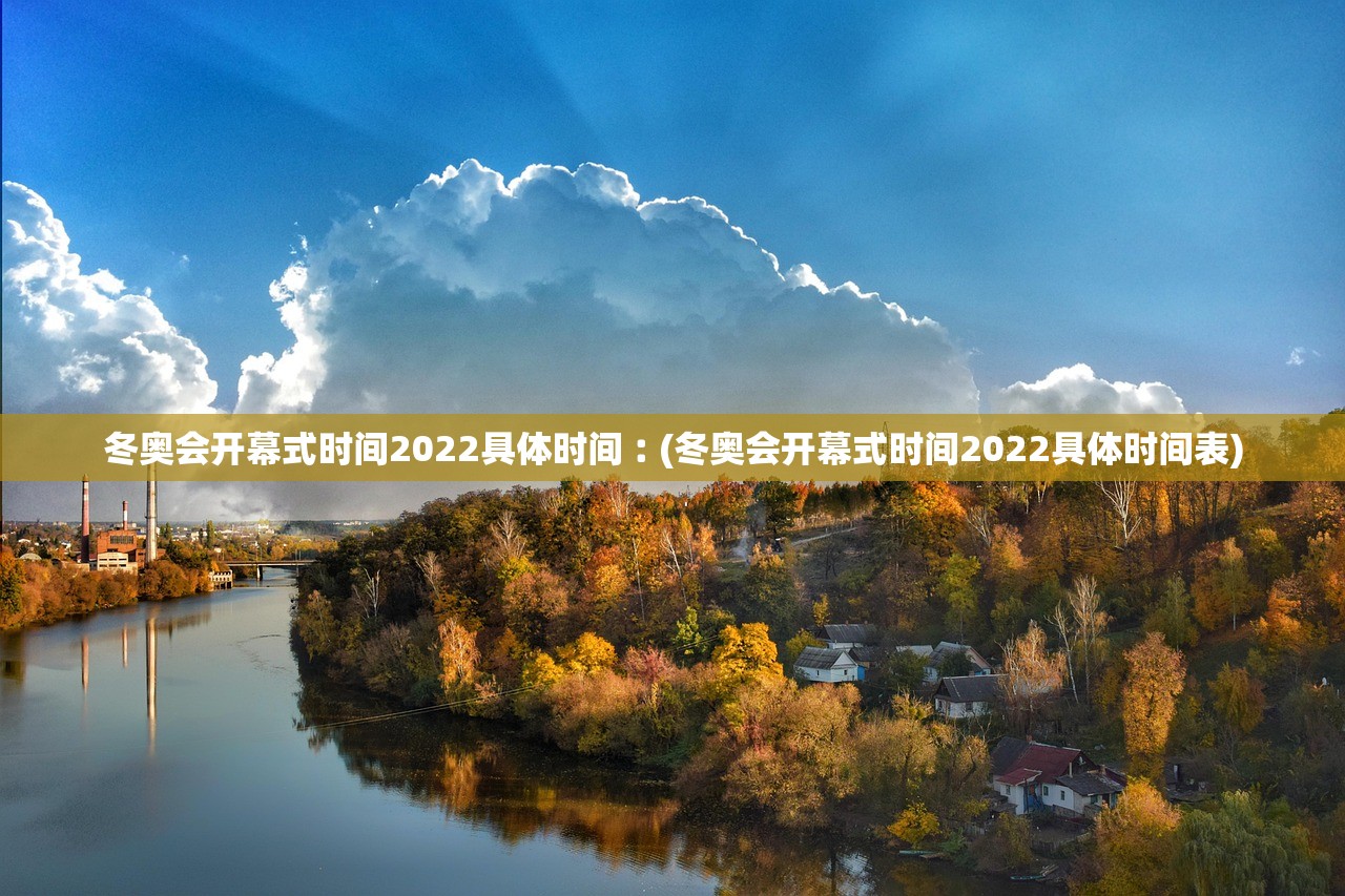 冬奥会开幕式时间2022具体时间︰(冬奥会开幕式时间2022具体时间表) 冬奥会开幕式时间2022具体时间︰(冬奥会开幕式时间2022具体时间表)