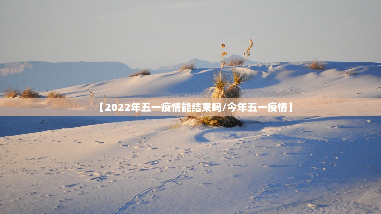 【2022年五一疫情能结束吗/今年五一疫情】 【2022年五一疫情能结束吗/今年五一疫情】