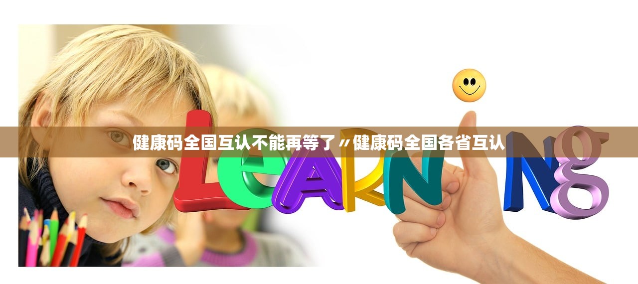 健康码全国互认不能再等了〃健康码全国各省互认 健康码全国互认不能再等了〃健康码全国各省互认
