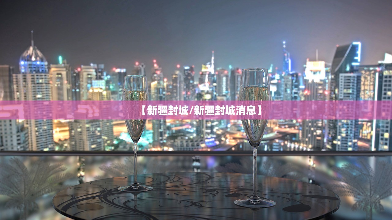 【新疆封城/新疆封城消息】 【新疆封城/新疆封城消息】