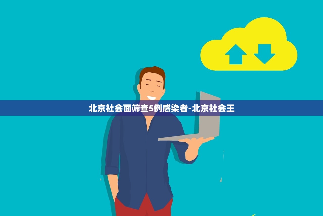 北京社会面筛查5例感染者-北京社会王 北京社会面筛查5例感染者-北京社会王