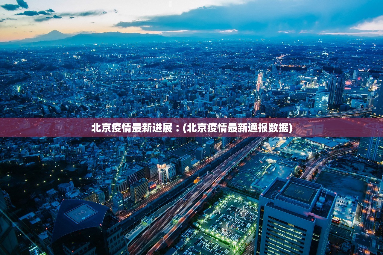 北京疫情最新进展︰(北京疫情最新通报数据) 北京疫情最新进展︰(北京疫情最新通报数据)