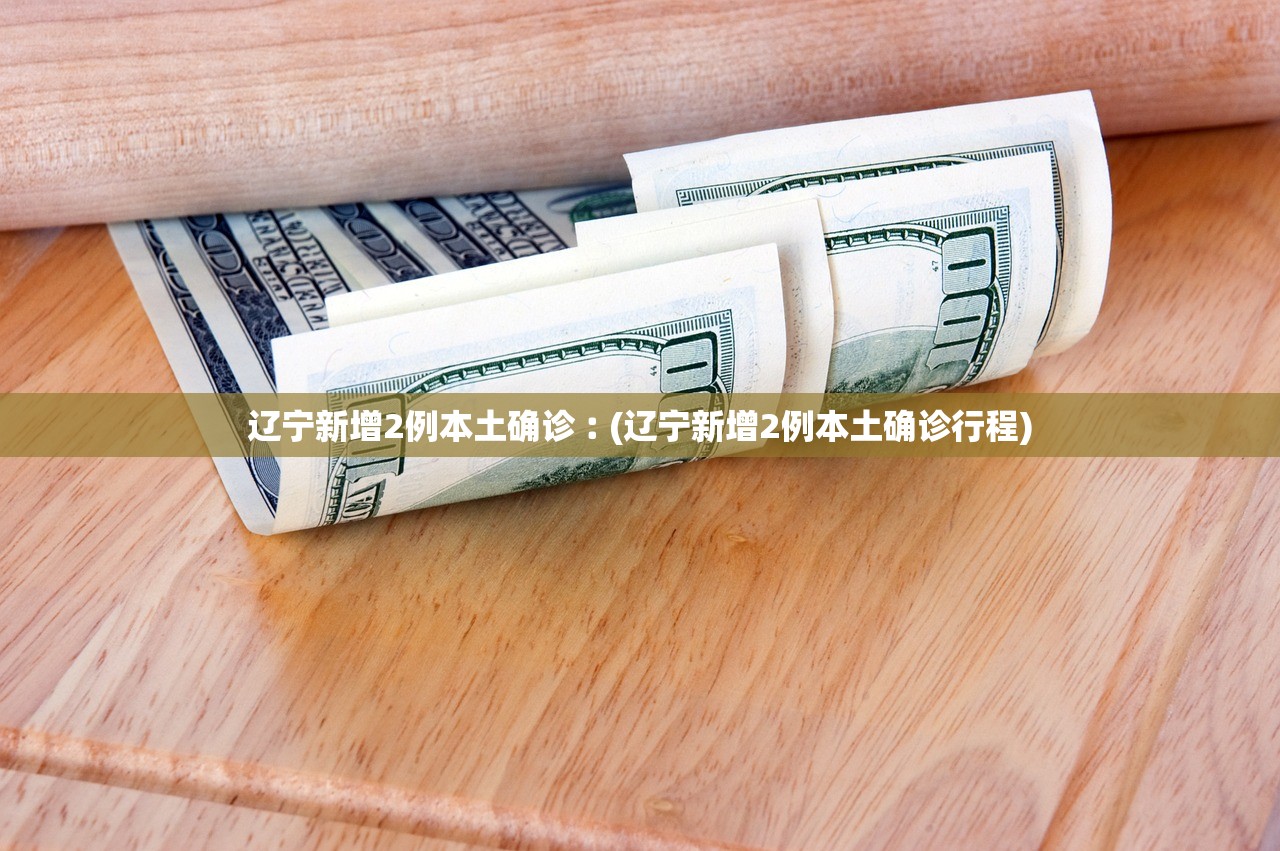 辽宁新增2例本土确诊︰(辽宁新增2例本土确诊行程) 辽宁新增2例本土确诊︰(辽宁新增2例本土确诊行程)