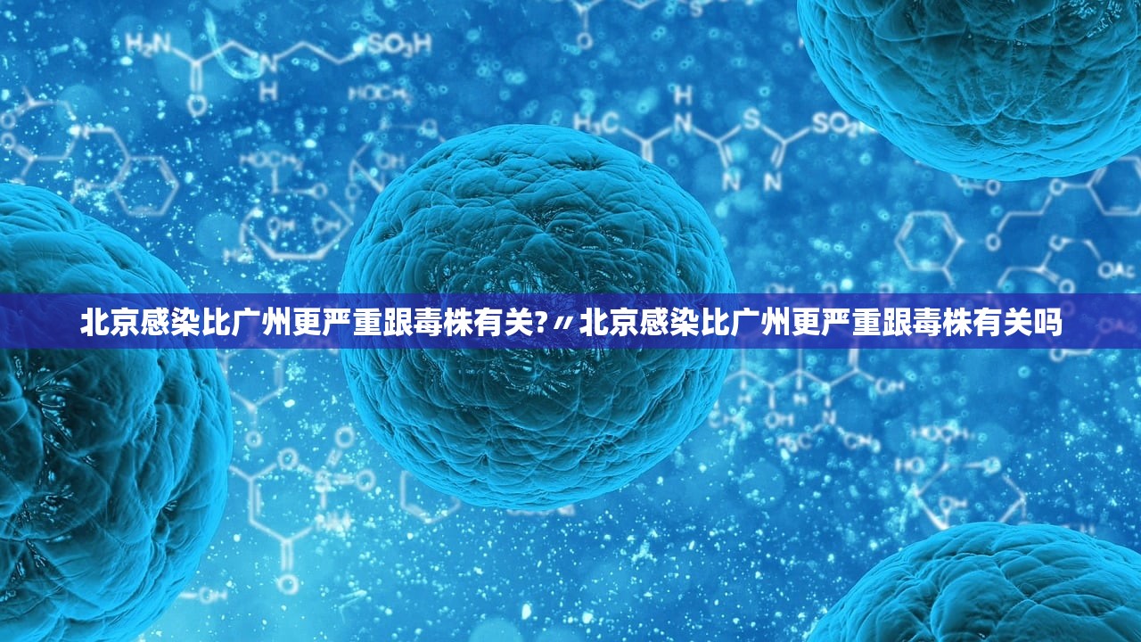 北京感染比广州更严重跟毒株有关?〃北京感染比广州更严重跟毒株有关吗 北京感染比广州更严重跟毒株有关?〃北京感染比广州更严重跟毒株有关吗