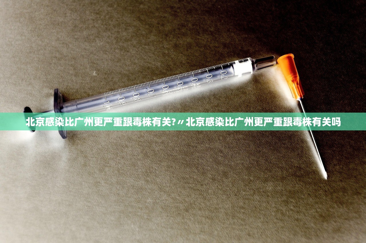 北京感染比广州更严重跟毒株有关?〃北京感染比广州更严重跟毒株有关吗 北京感染比广州更严重跟毒株有关?〃北京感染比广州更严重跟毒株有关吗
