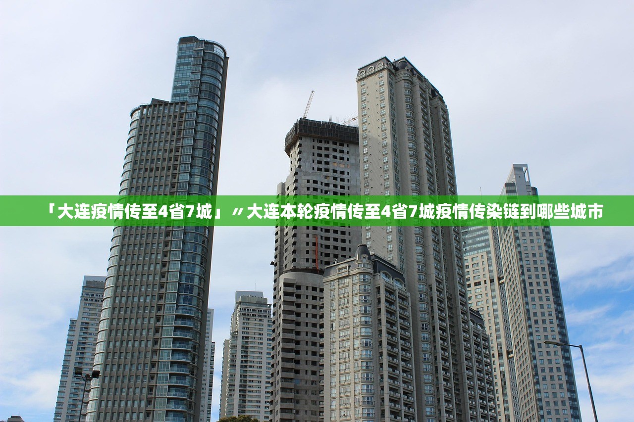 「大连疫情传至4省7城」〃大连本轮疫情传至4省7城疫情传染链到哪些城市 「大连疫情传至4省7城」〃大连本轮疫情传至4省7城疫情传染链到哪些城市