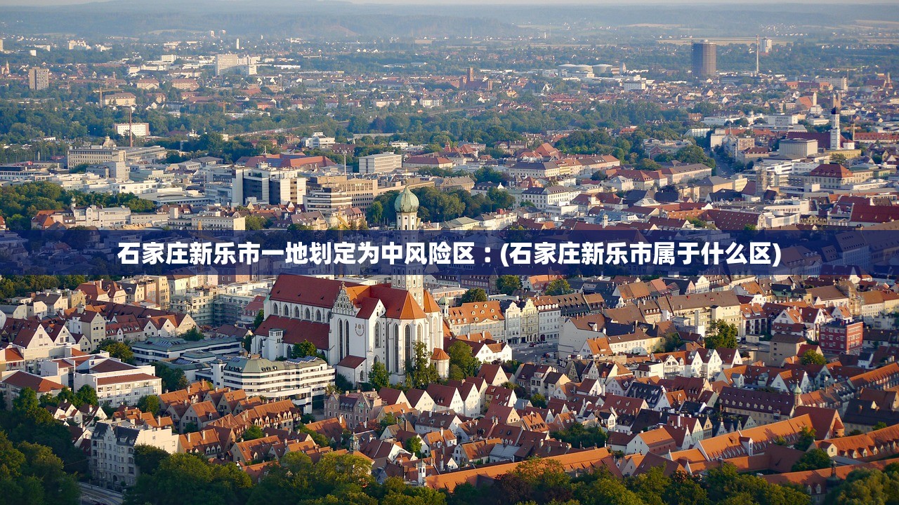 石家庄新乐市一地划定为中风险区︰(石家庄新乐市属于什么区) 石家庄新乐市一地划定为中风险区︰(石家庄新乐市属于什么区)