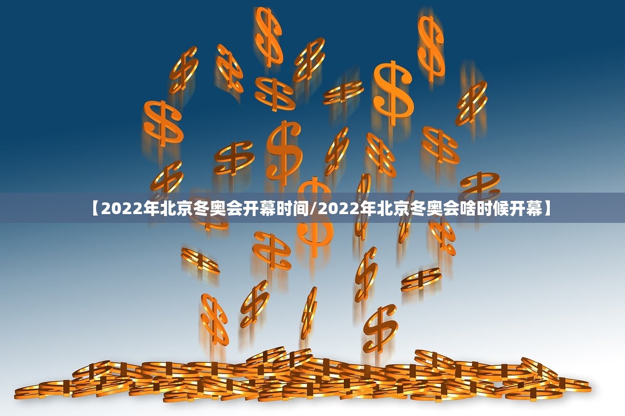 【2022年北京冬奥会开幕时间/2022年北京冬奥会啥时候开幕】