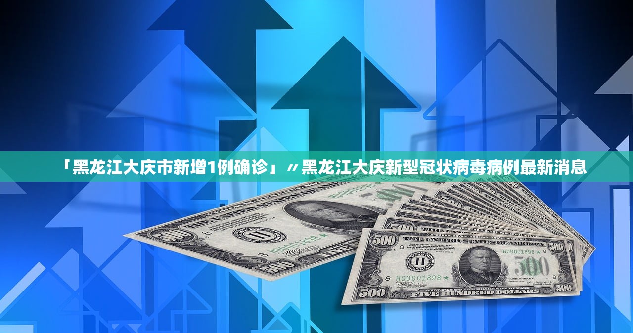 「黑龙江大庆市新增1例确诊」〃黑龙江大庆新型冠状病毒病例最新消息 「黑龙江大庆市新增1例确诊」〃黑龙江大庆新型冠状病毒病例最新消息