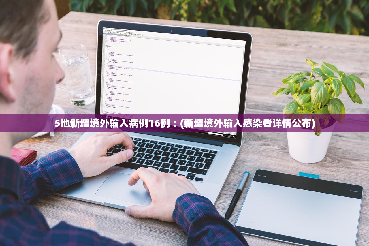 5地新增境外输入病例16例︰(新增境外输入感染者详情公布) 5地新增境外输入病例16例︰(新增境外输入感染者详情公布)