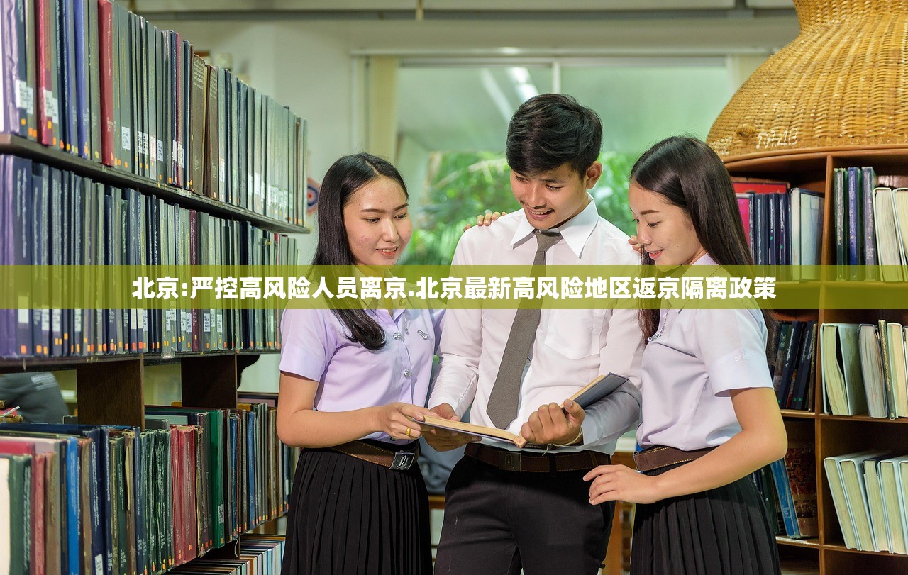 北京:严控高风险人员离京.北京最新高风险地区返京隔离政策 北京:严控高风险人员离京.北京最新高风险地区返京隔离政策