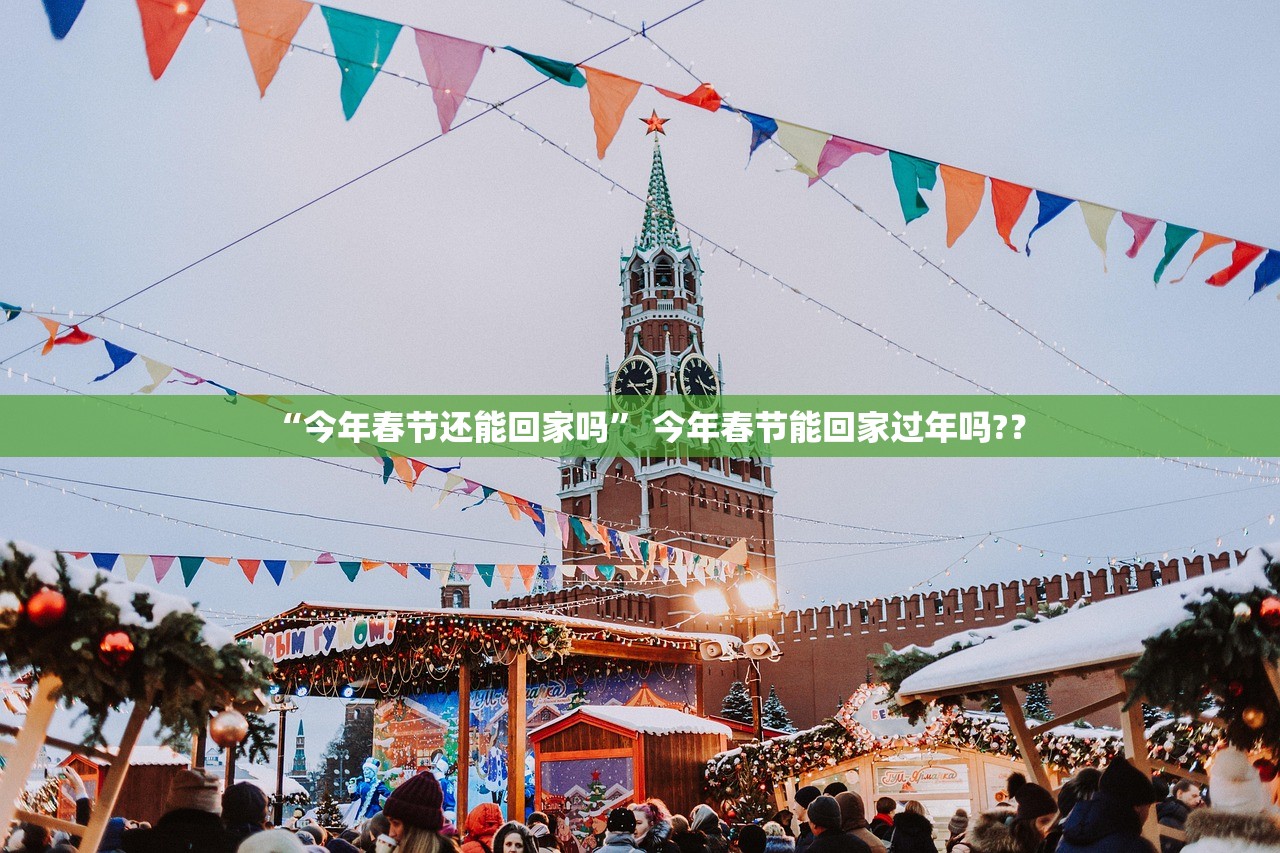 “今年春节还能回家吗” 今年春节能回家过年吗?？