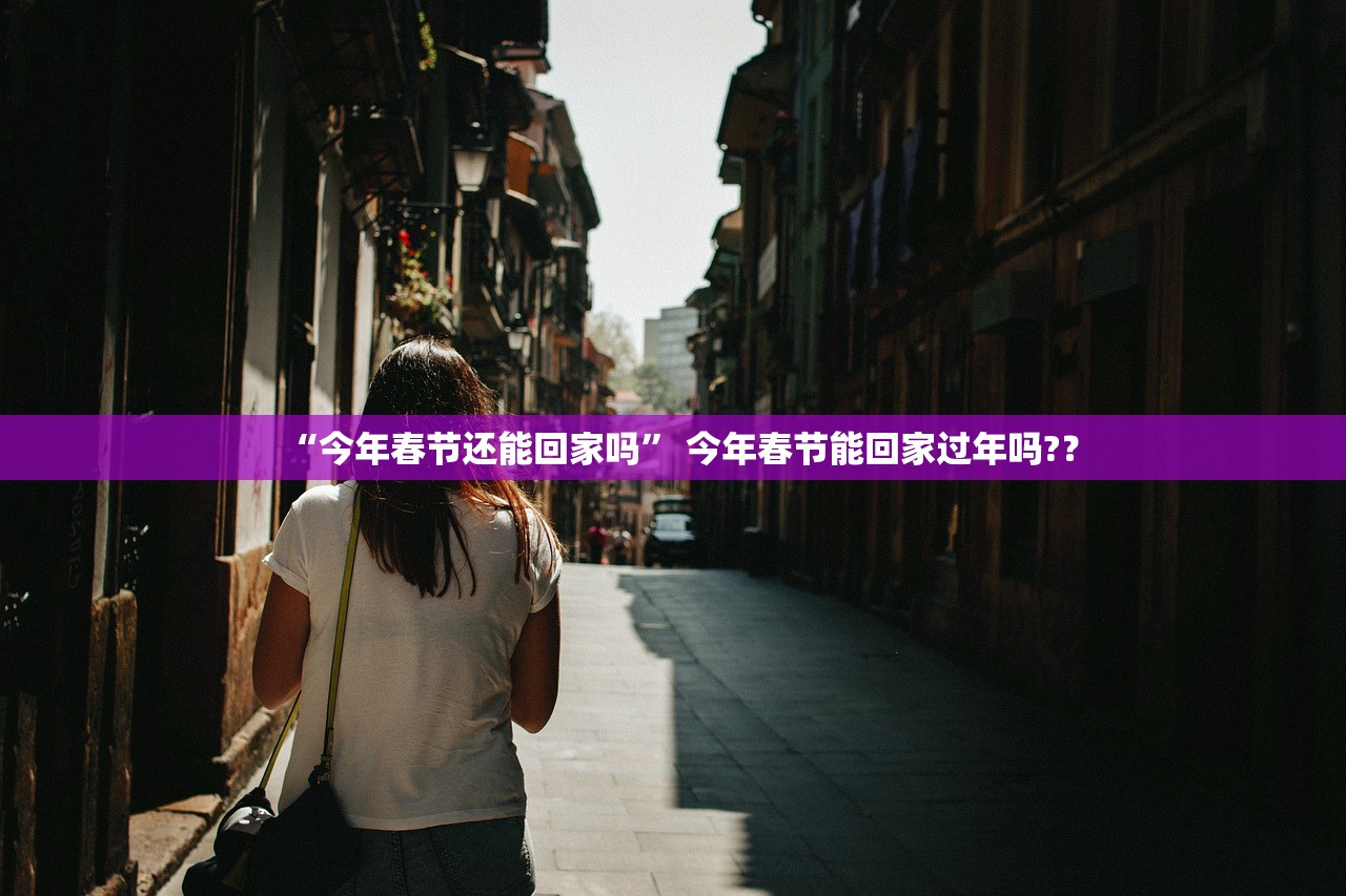 “今年春节还能回家吗” 今年春节能回家过年吗?？