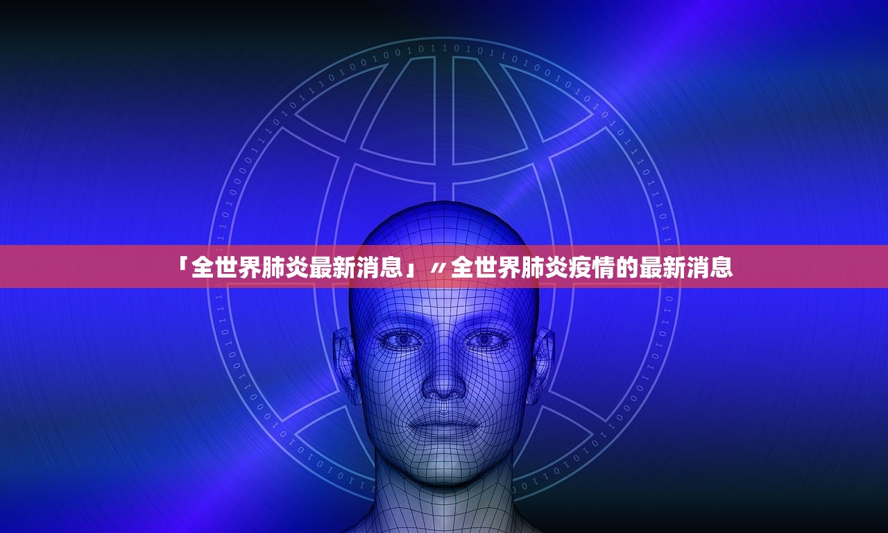 「全世界肺炎最新消息」〃全世界肺炎疫情的最新消息