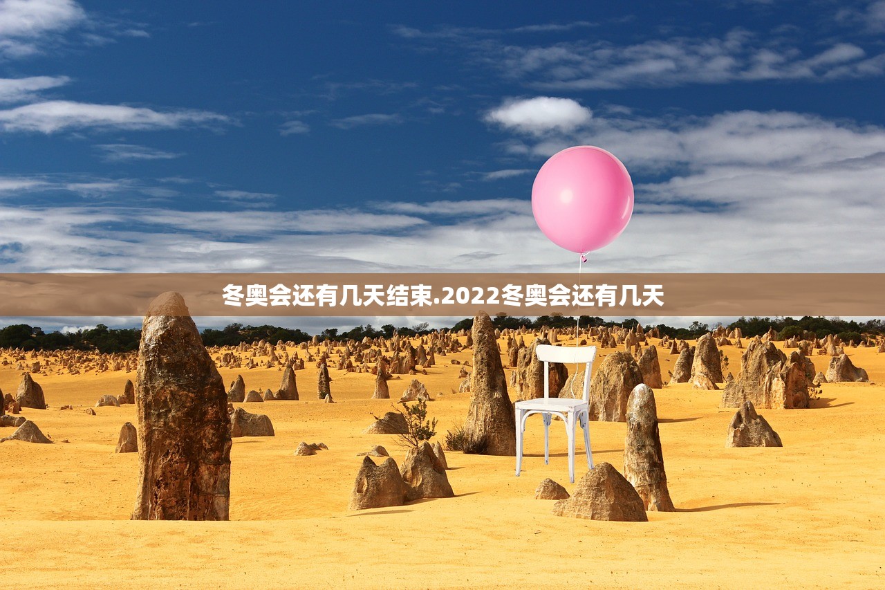 冬奥会还有几天结束.2022冬奥会还有几天 冬奥会还有几天结束.2022冬奥会还有几天