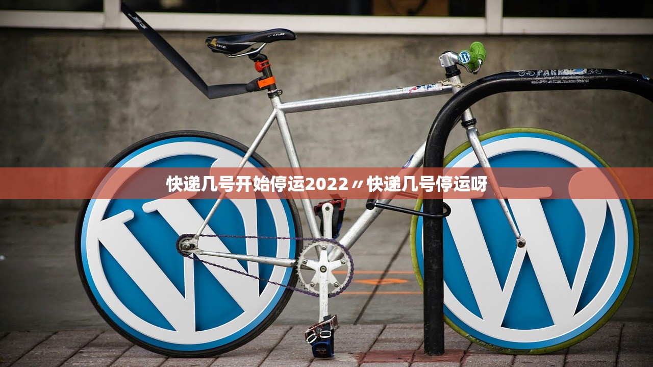 快递几号开始停运2022〃快递几号停运呀