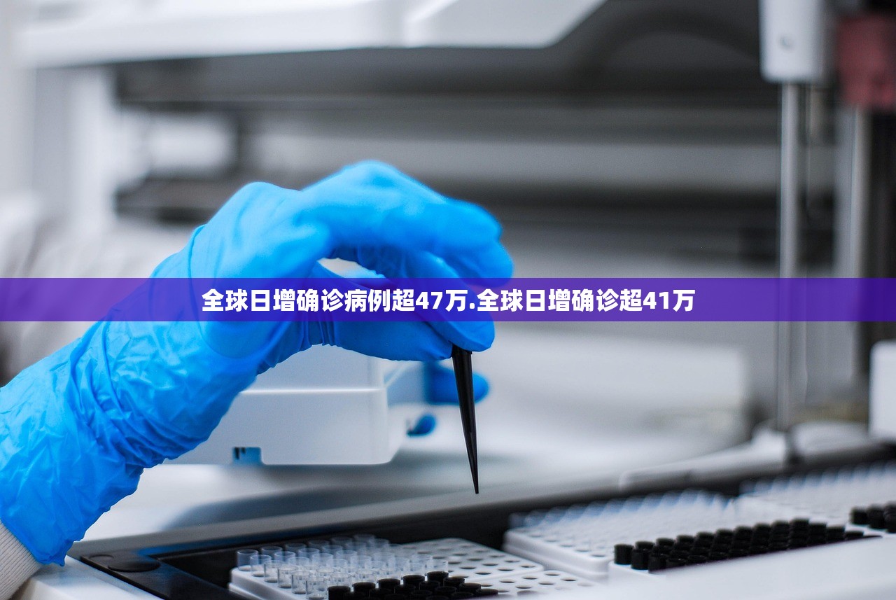 全球日增确诊病例超47万.全球日增确诊超41万