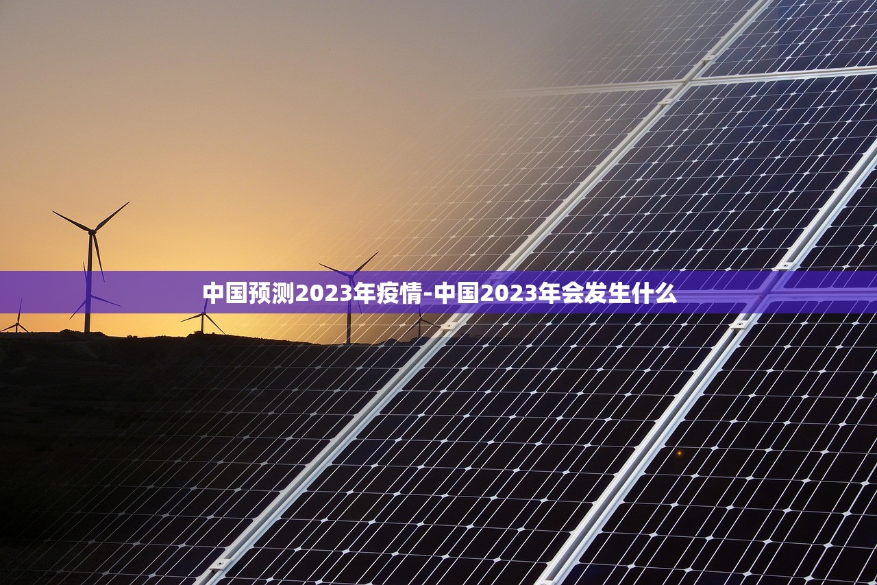 中国预测2023年疫情-中国2023年会发生什么 中国预测2023年疫情-中国2023年会发生什么