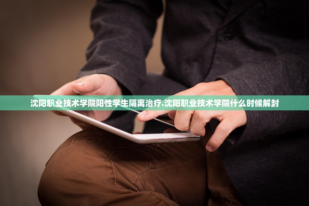沈阳职业技术学院阳性学生隔离治疗.沈阳职业技术学院什么时候解封 沈阳职业技术学院阳性学生隔离治疗.沈阳职业技术学院什么时候解封