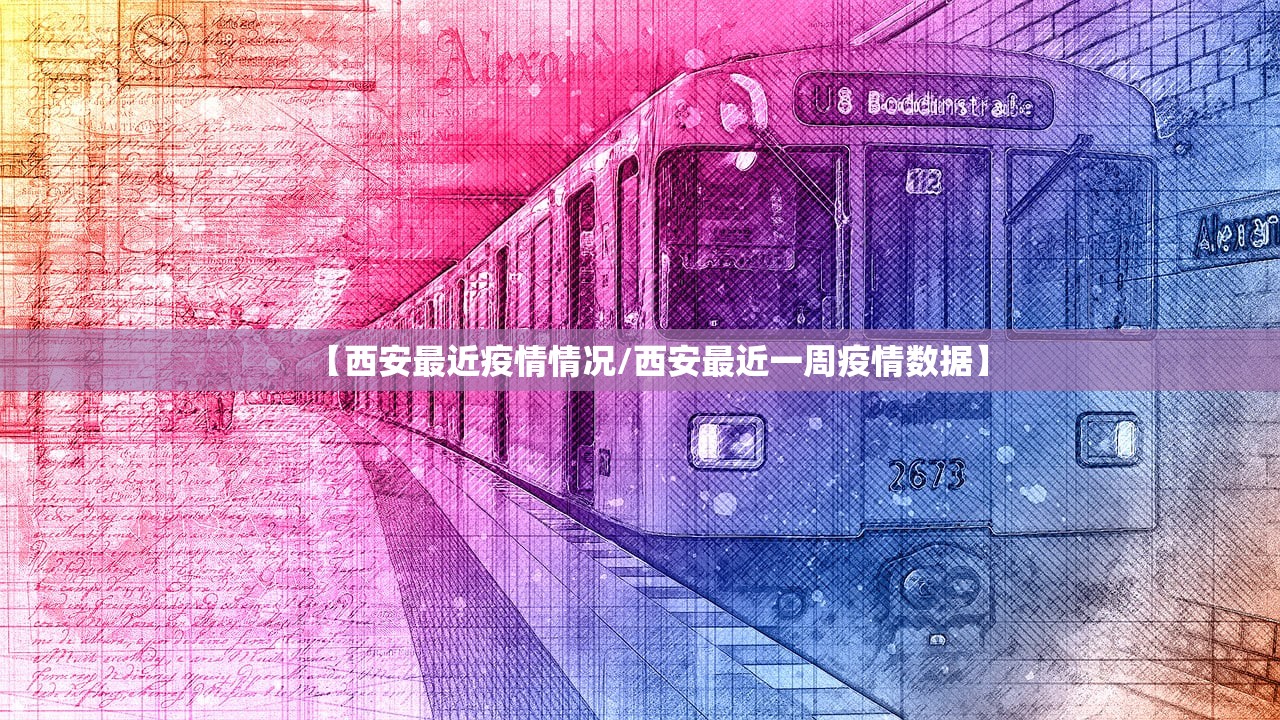 【西安最近疫情情况/西安最近一周疫情数据】