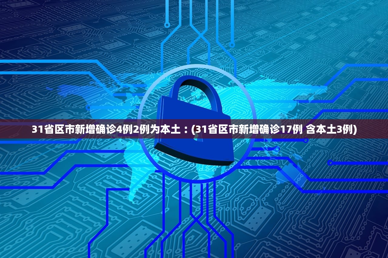 31省区市新增确诊4例2例为本土︰(31省区市新增确诊17例 含本土3例) 31省区市新增确诊4例2例为本土︰(31省区市新增确诊17例 含本土3例)