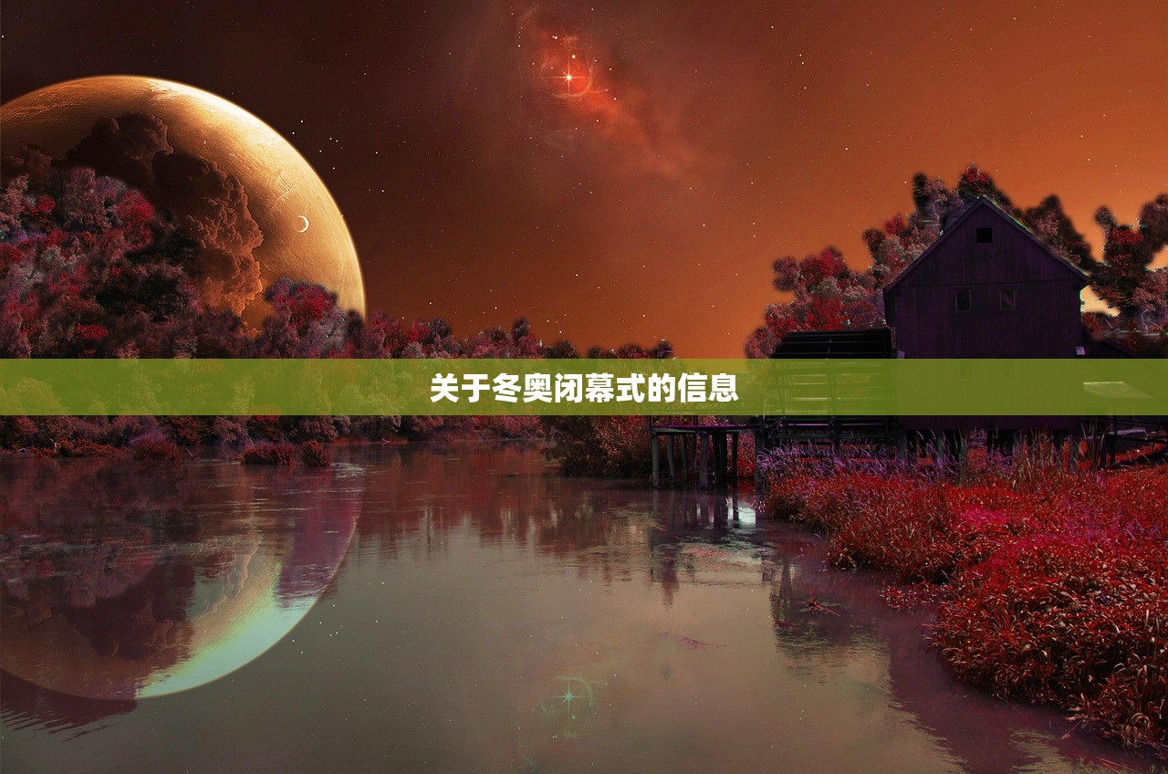 关于冬奥闭幕式的信息 关于冬奥闭幕式的信息