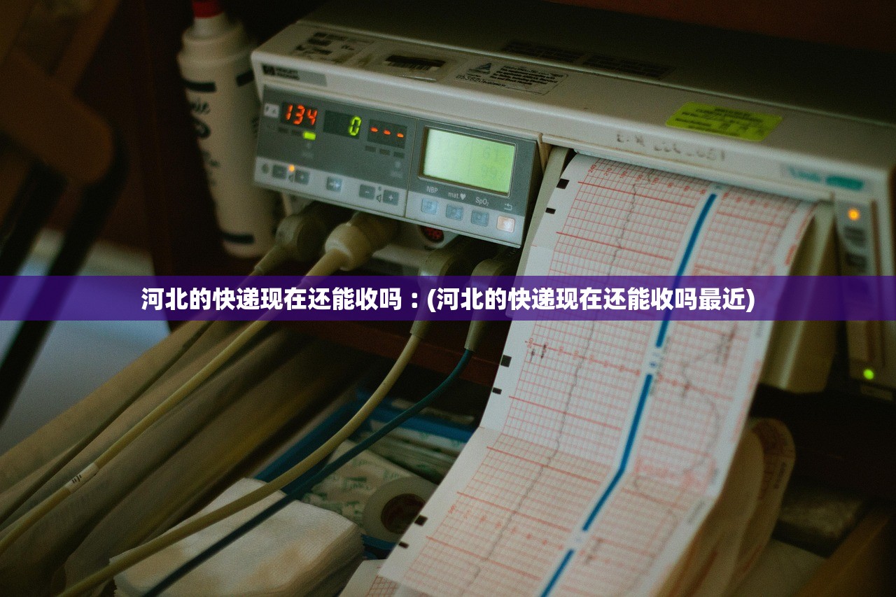 河北的快递现在还能收吗︰(河北的快递现在还能收吗最近) 河北的快递现在还能收吗︰(河北的快递现在还能收吗最近)