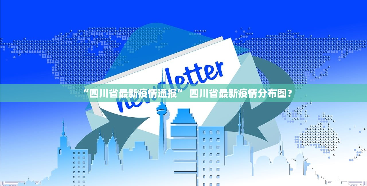 “四川省最新疫情通报” 四川省最新疫情分布图？