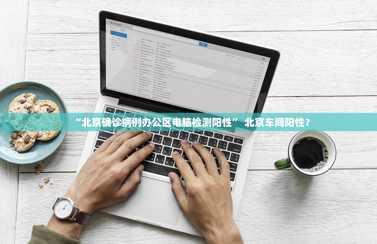 “北京确诊病例办公区电脑检测阳性” 北京车间阳性？