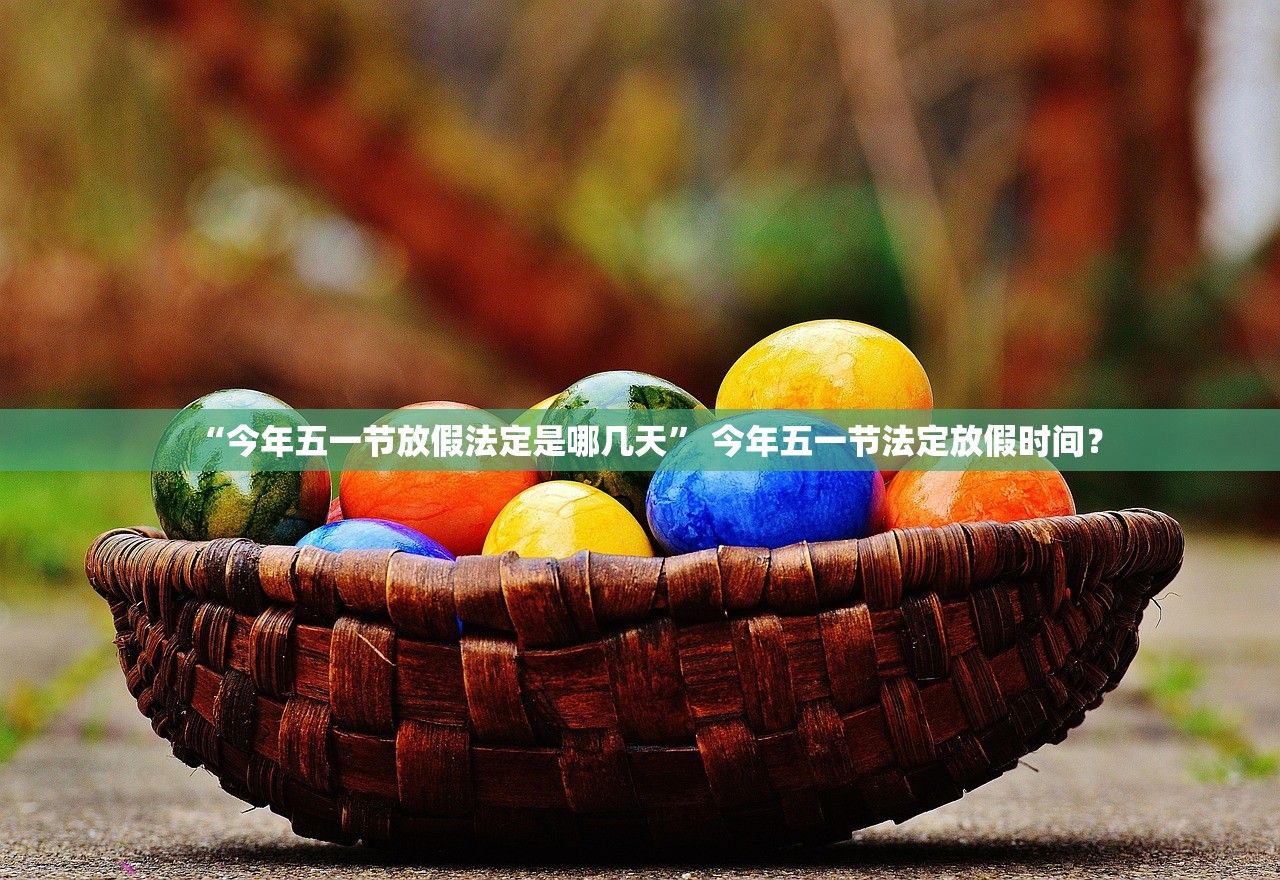 “今年五一节放假法定是哪几天	” 今年五一节法定放假时间？