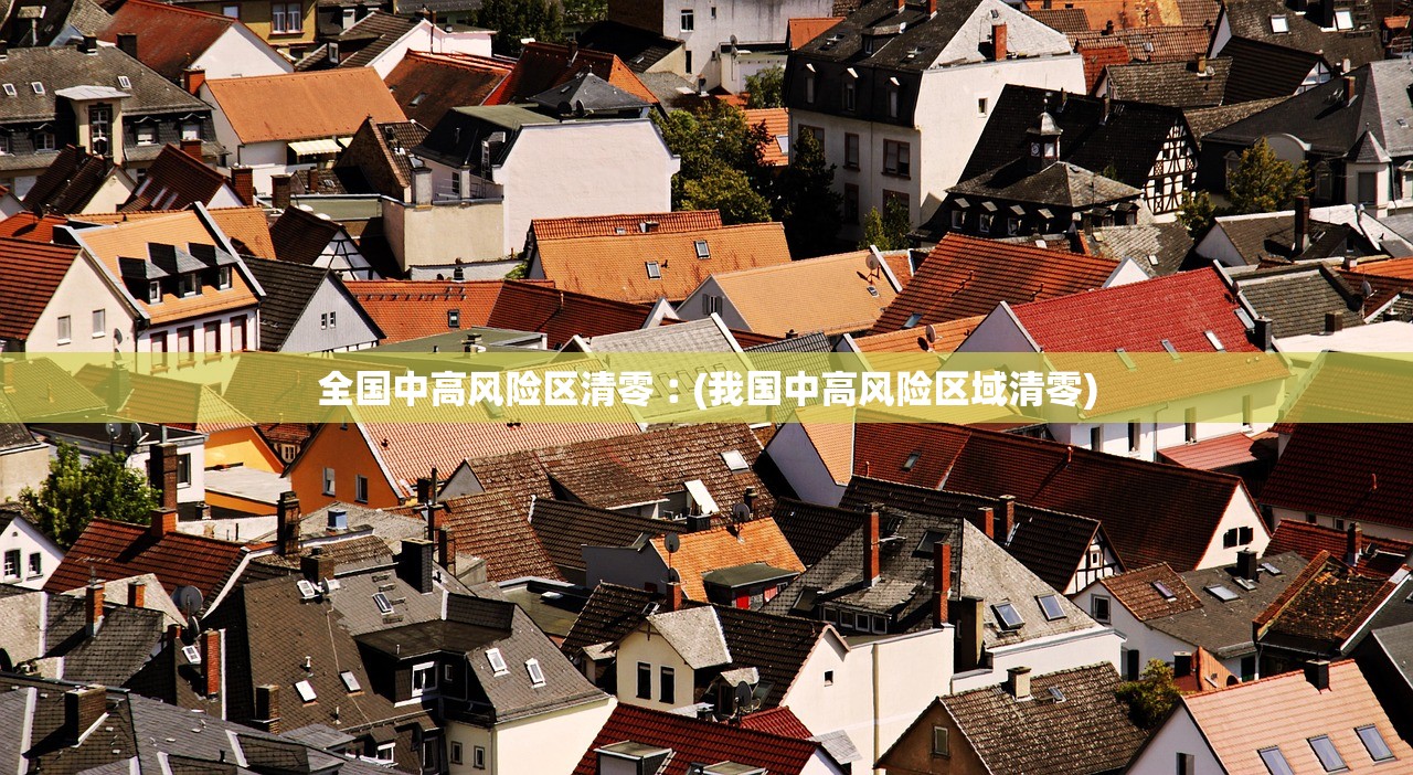 全国中高风险区清零︰(我国中高风险区域清零) 全国中高风险区清零︰(我国中高风险区域清零)