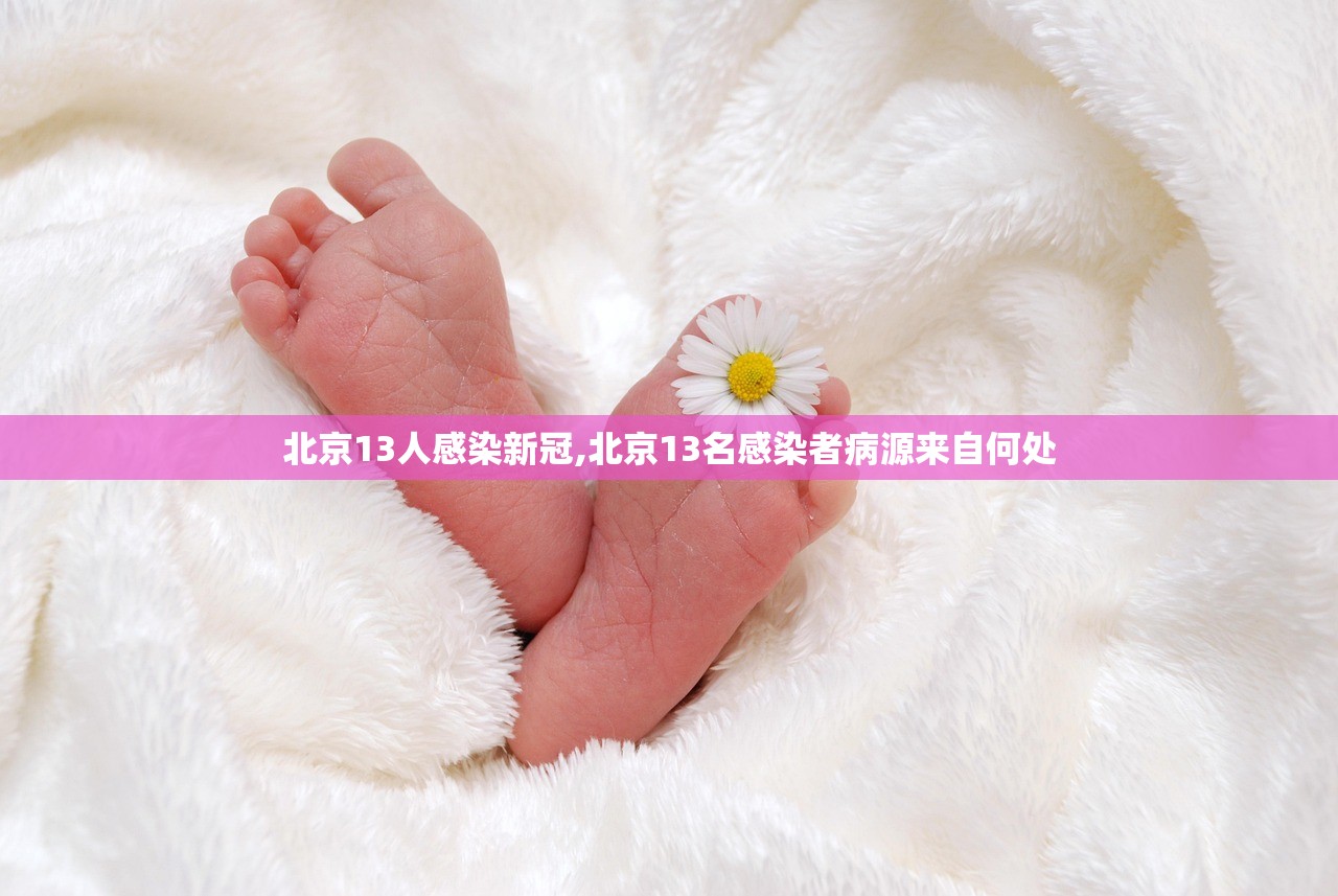 北京13人感染新冠,北京13名感染者病源来自何处 北京13人感染新冠,北京13名感染者病源来自何处