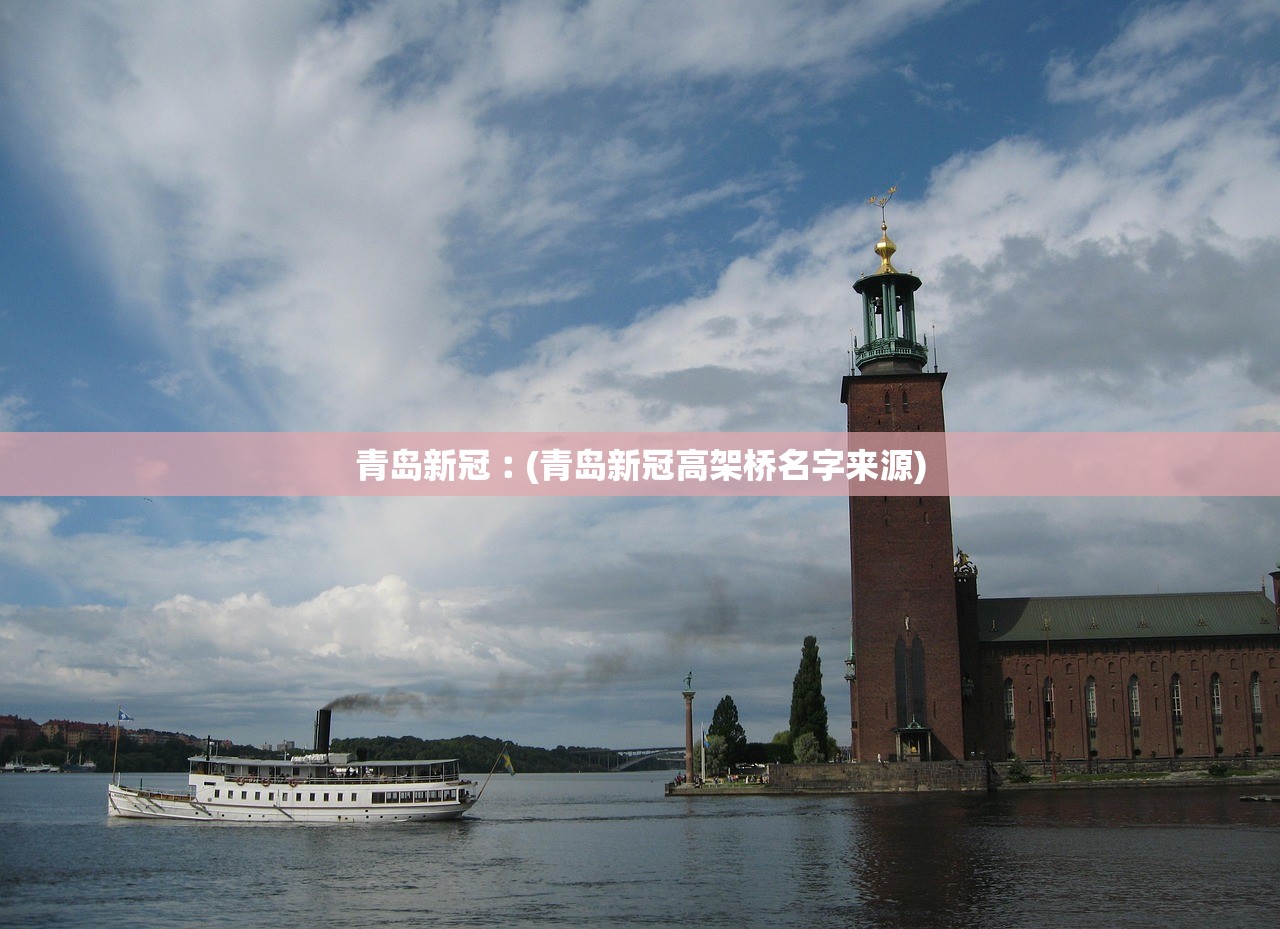 青岛新冠︰(青岛新冠高架桥名字来源) 青岛新冠︰(青岛新冠高架桥名字来源)