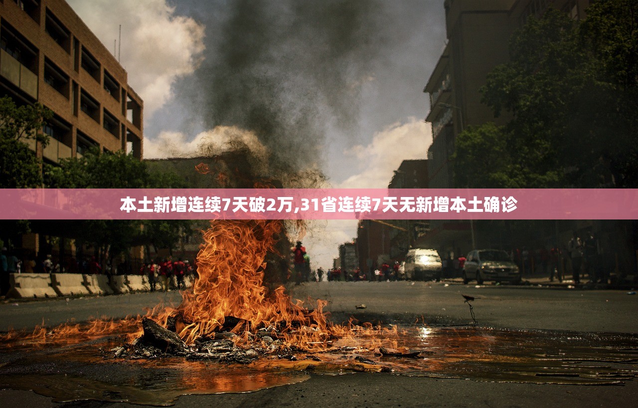 本土新增连续7天破2万,31省连续7天无新增本土确诊
