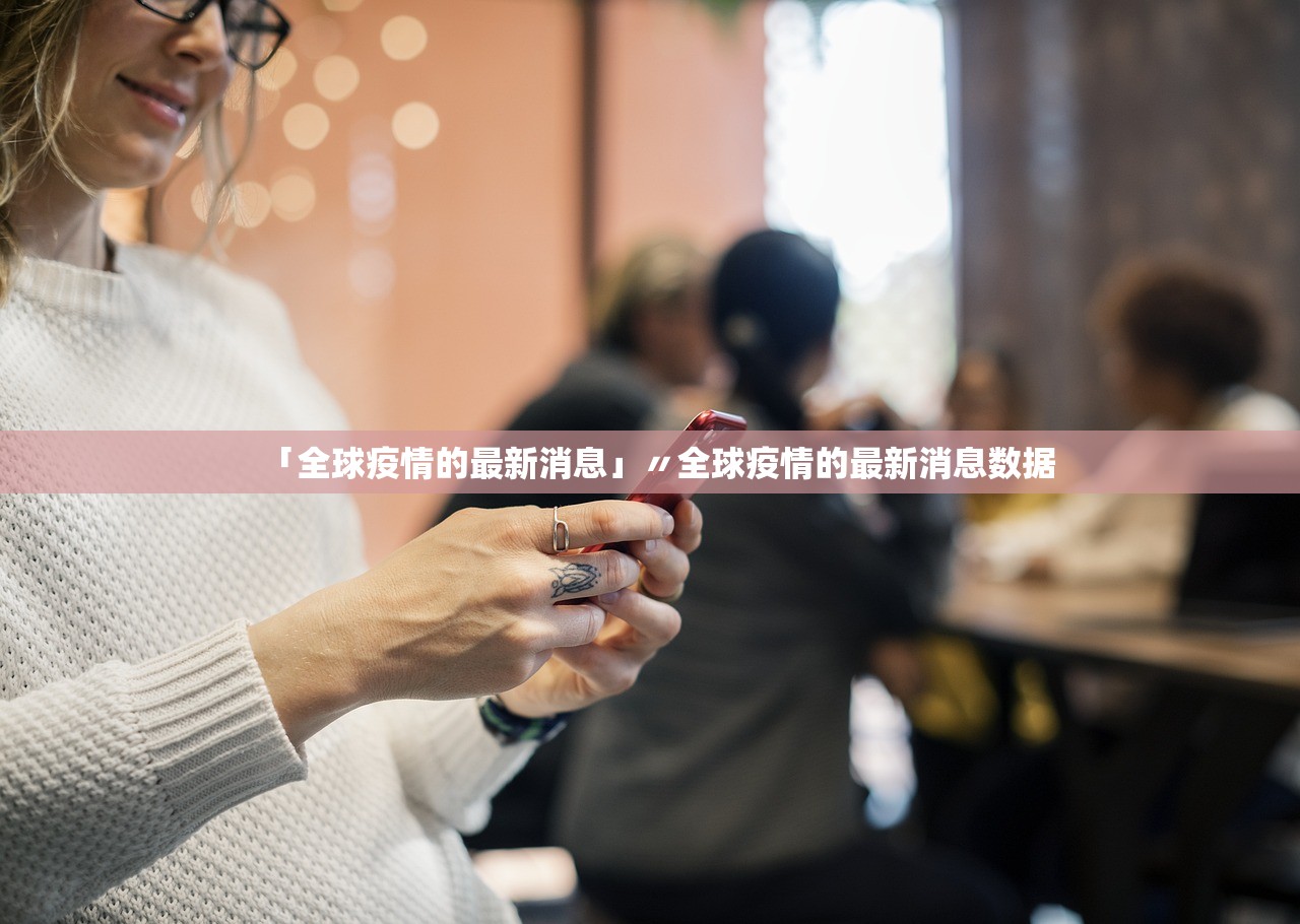 「全球疫情的最新消息」〃全球疫情的最新消息数据