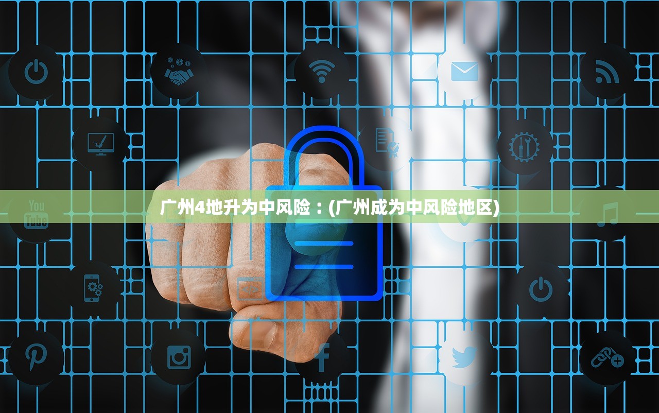 广州4地升为中风险︰(广州成为中风险地区) 广州4地升为中风险︰(广州成为中风险地区)