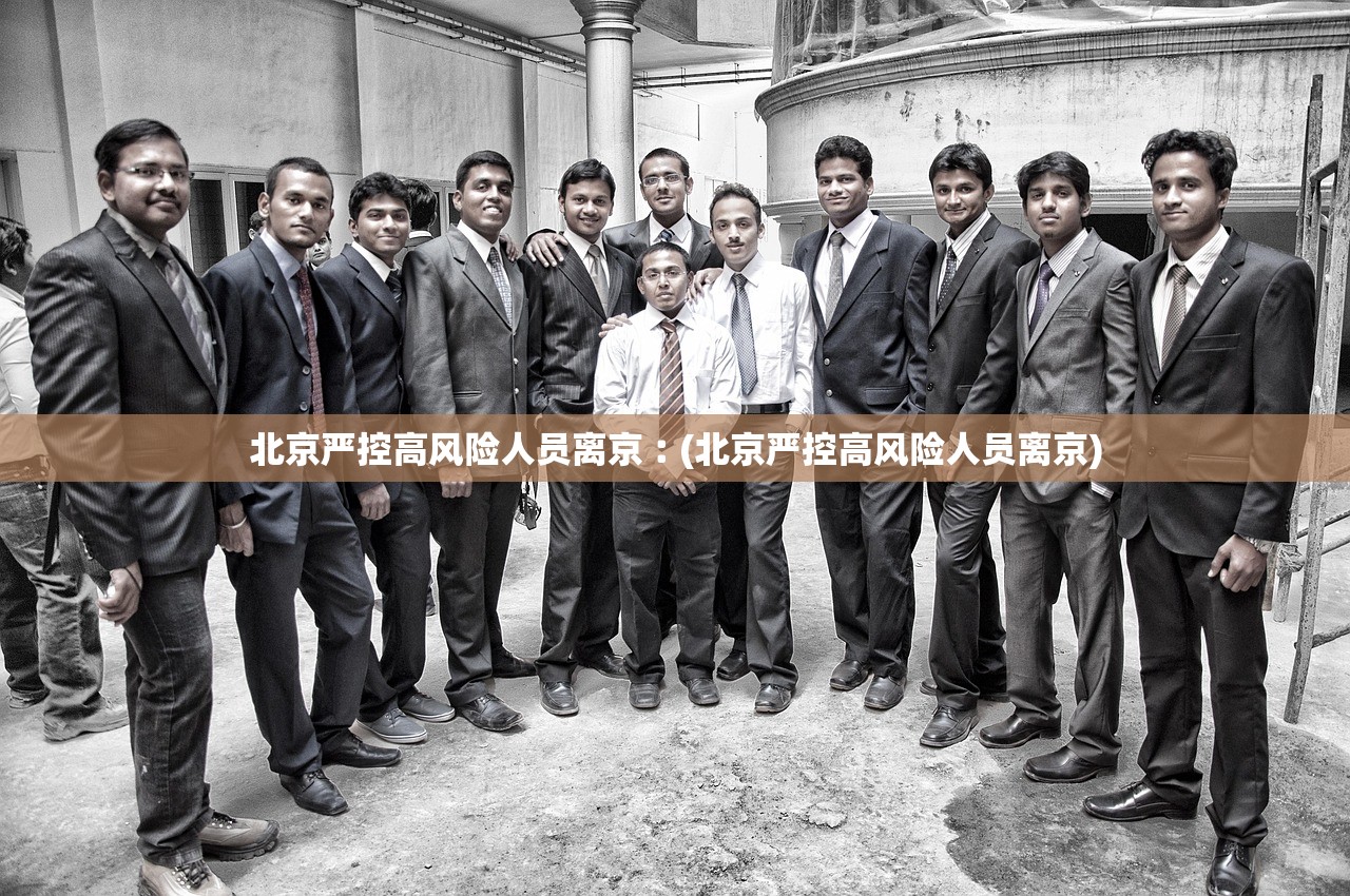 北京严控高风险人员离京︰(北京严控高风险人员离京) 北京严控高风险人员离京︰(北京严控高风险人员离京)