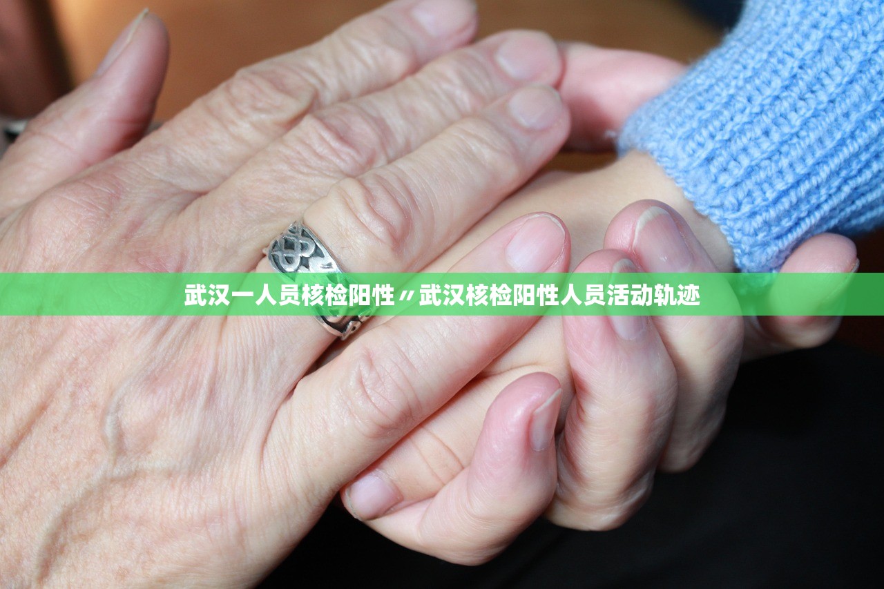 武汉一人员核检阳性〃武汉核检阳性人员活动轨迹 武汉一人员核检阳性〃武汉核检阳性人员活动轨迹