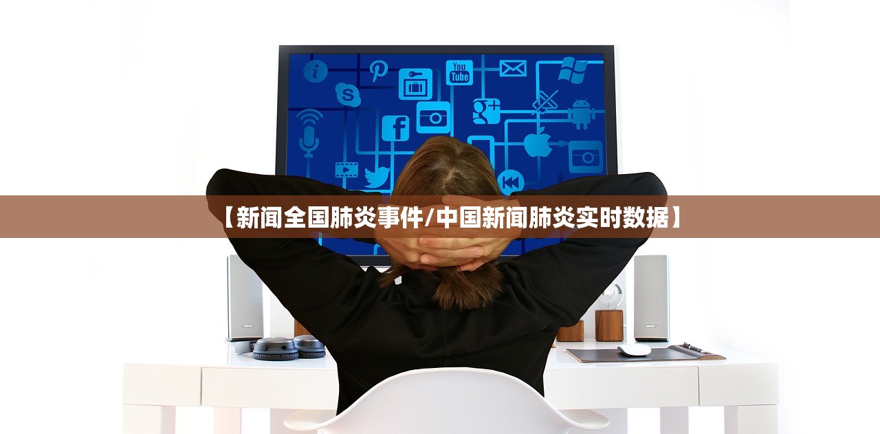 【新闻全国肺炎事件/中国新闻肺炎实时数据】