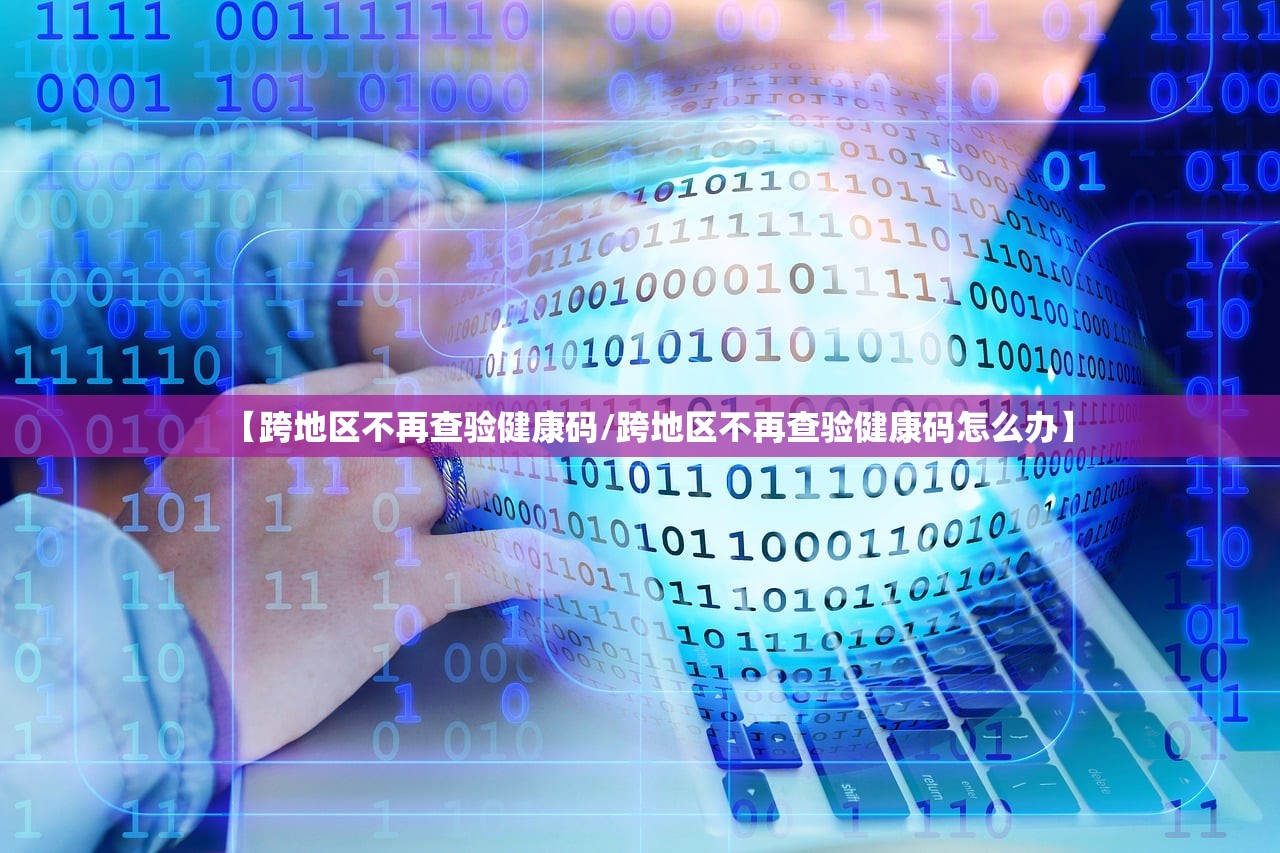 【跨地区不再查验健康码/跨地区不再查验健康码怎么办】 【跨地区不再查验健康码/跨地区不再查验健康码怎么办】