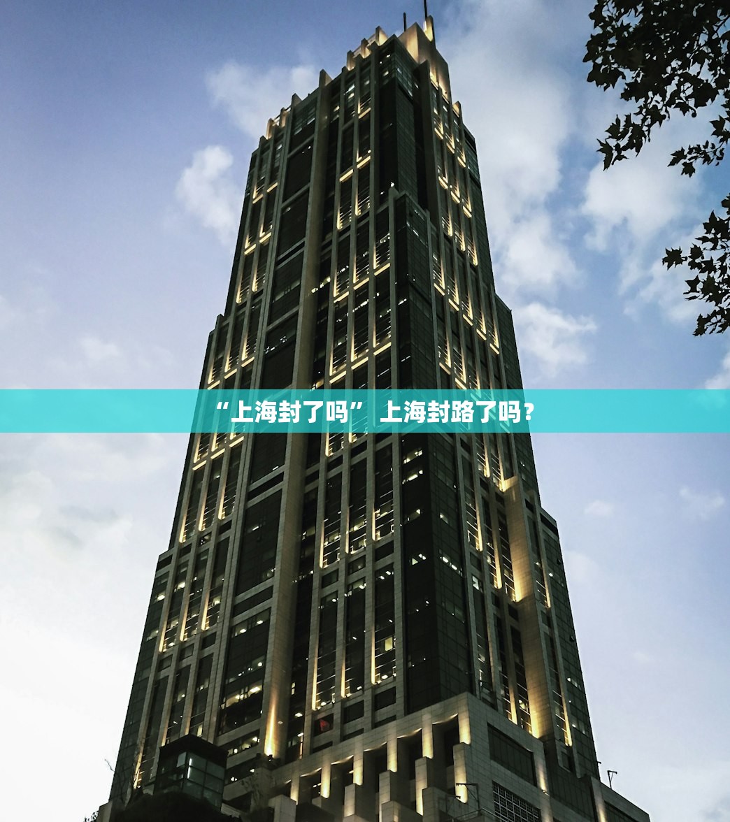 “上海封了吗” 上海封路了吗？