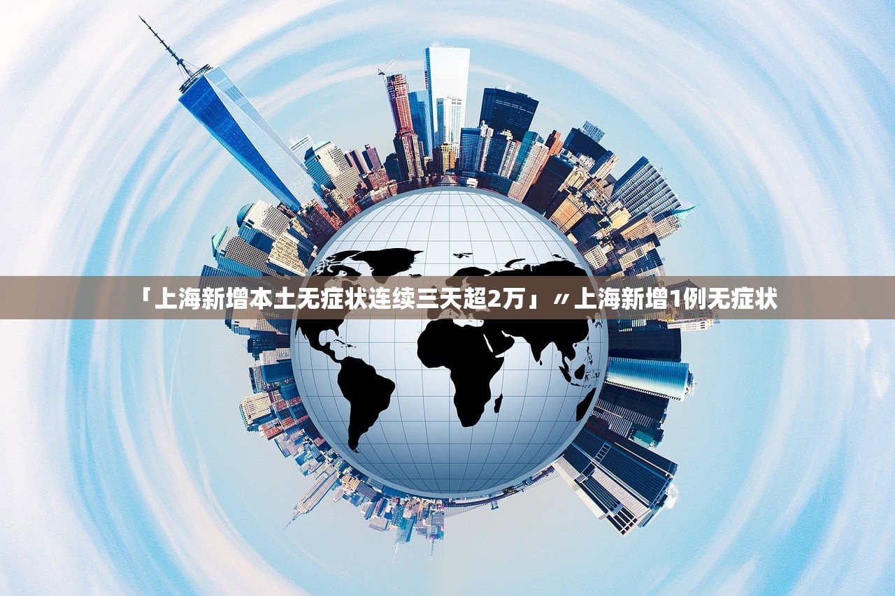 「上海新增本土无症状连续三天超2万」〃上海新增1例无症状 「上海新增本土无症状连续三天超2万」〃上海新增1例无症状