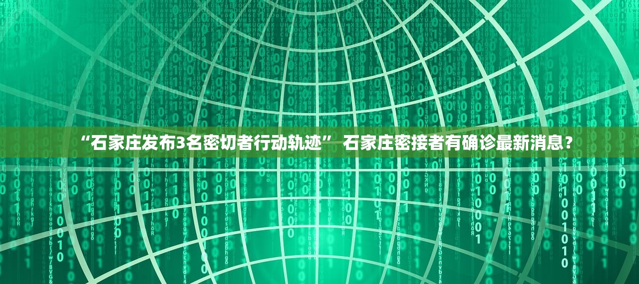 “石家庄发布3名密切者行动轨迹” 石家庄密接者有确诊最新消息？