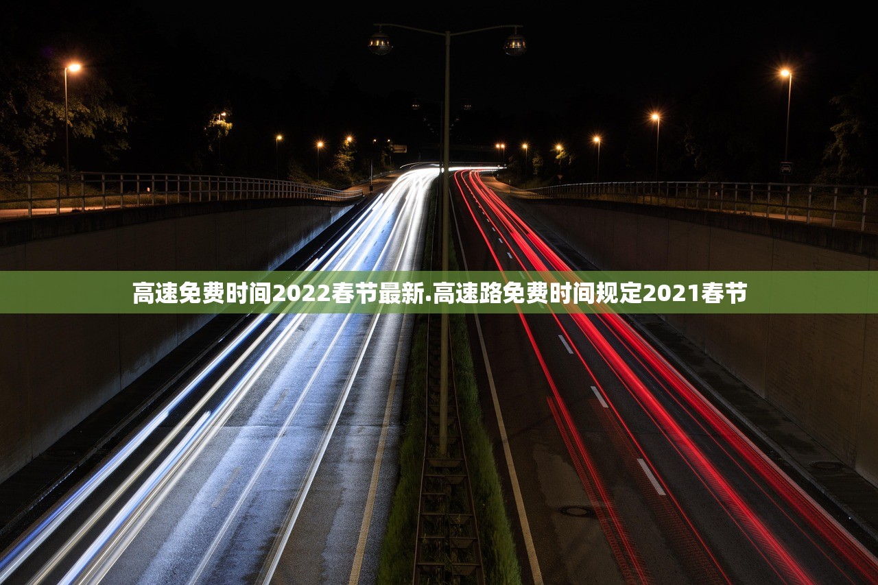 高速免费时间2022春节最新.高速路免费时间规定2021春节 高速免费时间2022春节最新.高速路免费时间规定2021春节