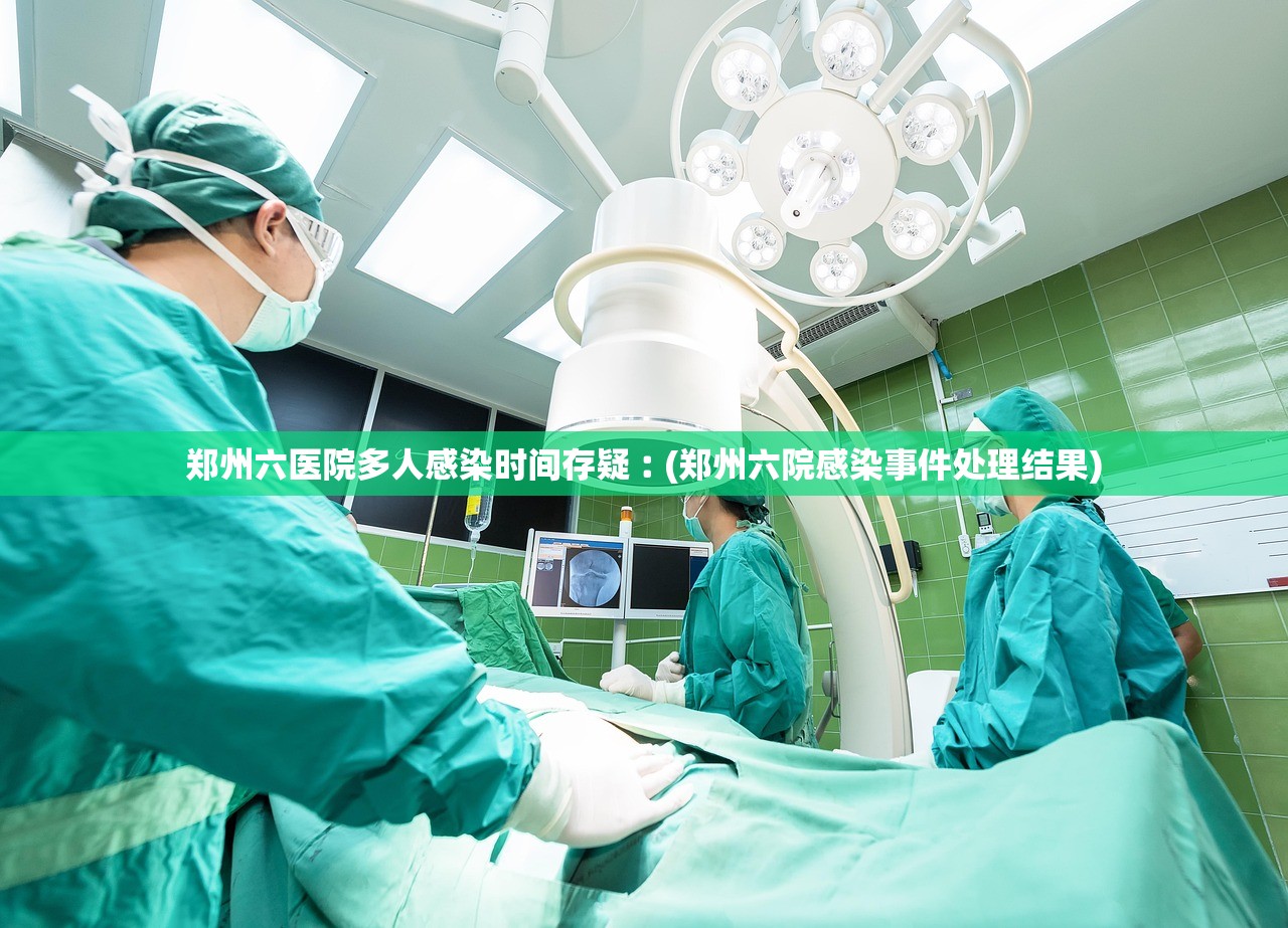 郑州六医院多人感染时间存疑︰(郑州六院感染事件处理结果) 郑州六医院多人感染时间存疑︰(郑州六院感染事件处理结果)