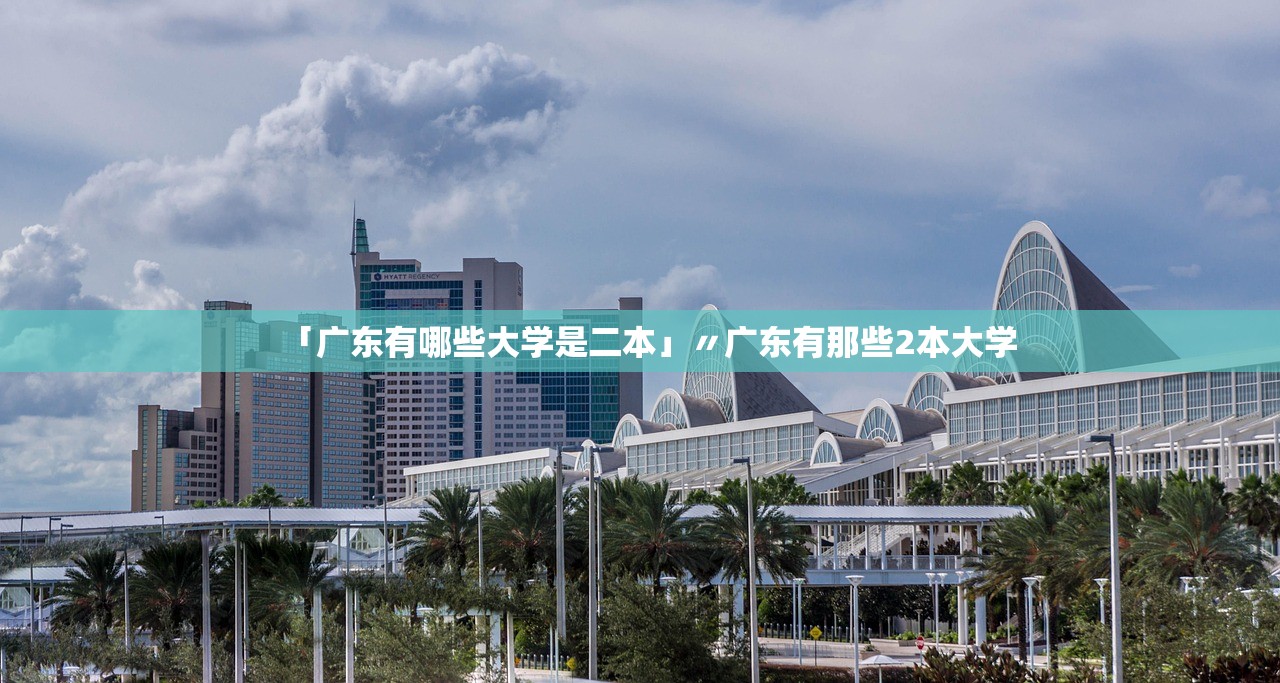 「广东有哪些大学是二本」〃广东有那些2本大学 「广东有哪些大学是二本」〃广东有那些2本大学