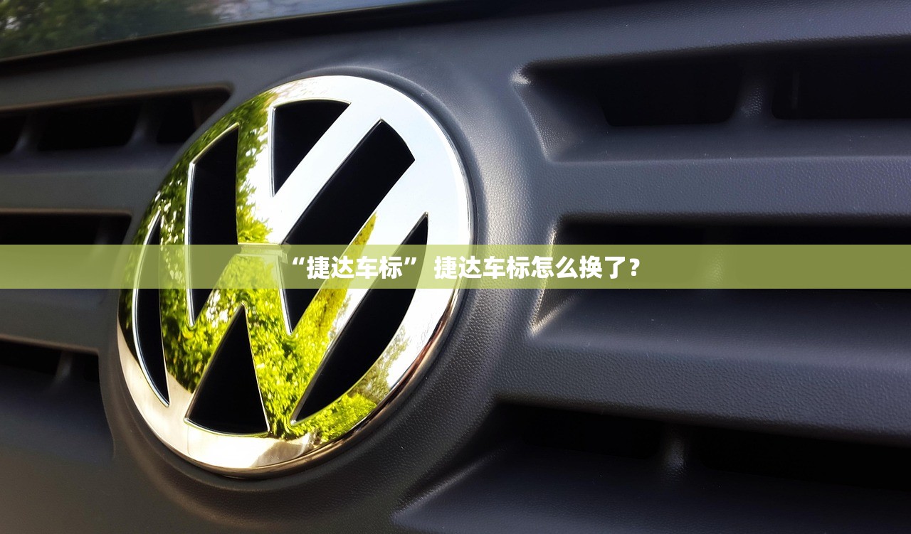 “捷达车标” 捷达车标怎么换了？
