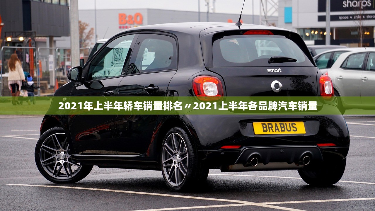 2021年上半年轿车销量排名〃2021上半年各品牌汽车销量 2021年上半年轿车销量排名〃2021上半年各品牌汽车销量