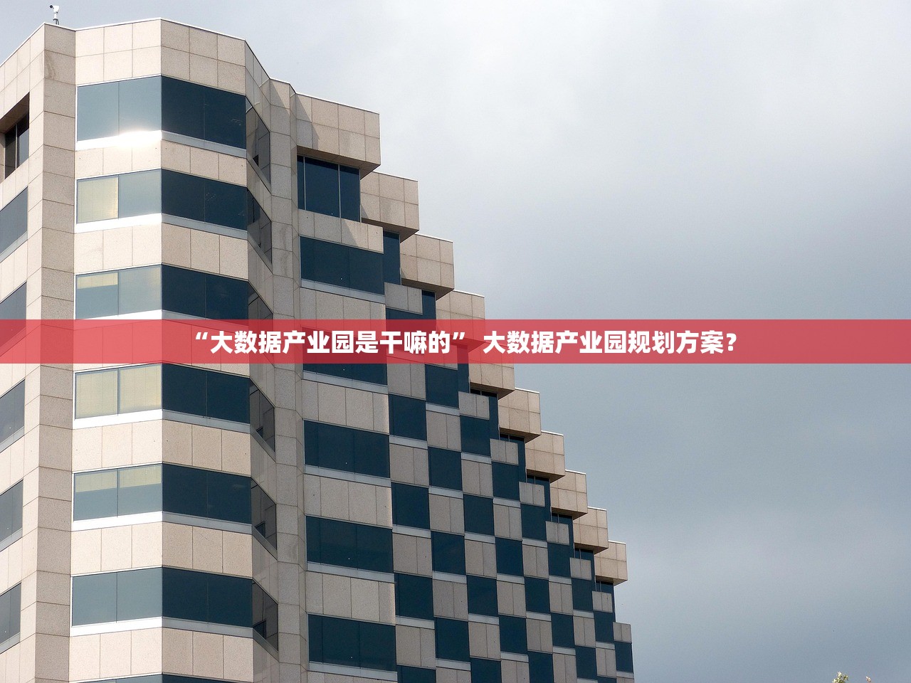 “大数据产业园是干嘛的	” 大数据产业园规划方案？